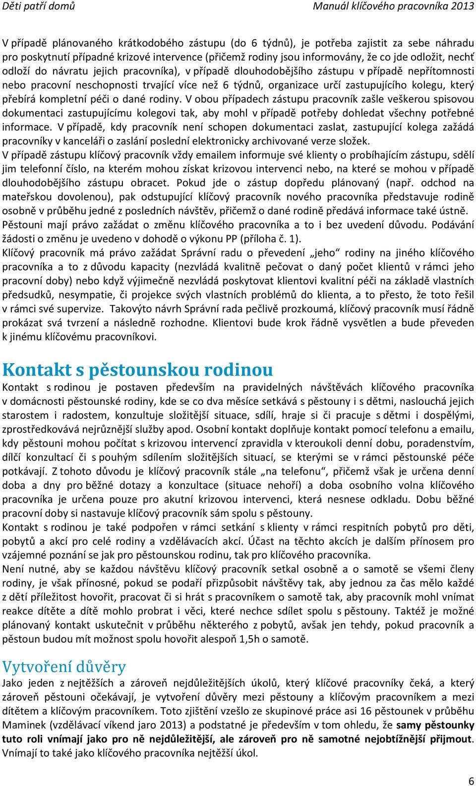 přebírá kompletní péči o dané rodiny. V obou případech zástupu pracovník zašle veškerou spisovou dokumentaci zastupujícímu kolegovi tak, aby mohl v případě potřeby dohledat všechny potřebné informace.