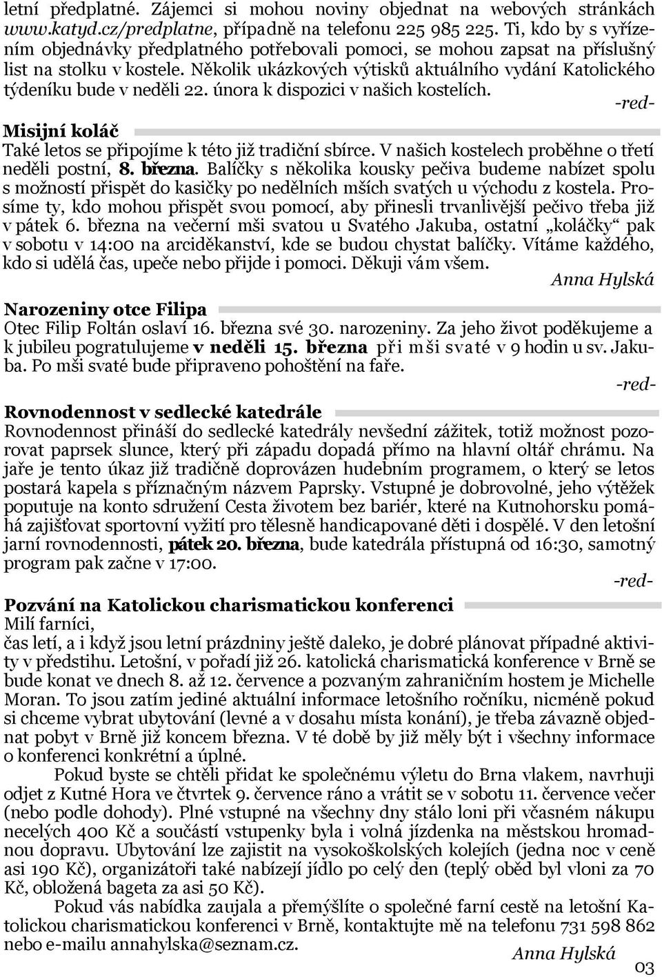 Několik ukázkových výtisků aktuálního vydání Katolického týdeníku bude v neděli 22. února k dispozici v našich kostelích. Misijní koláč Také letos se připojíme k této již tradiční sbírce.