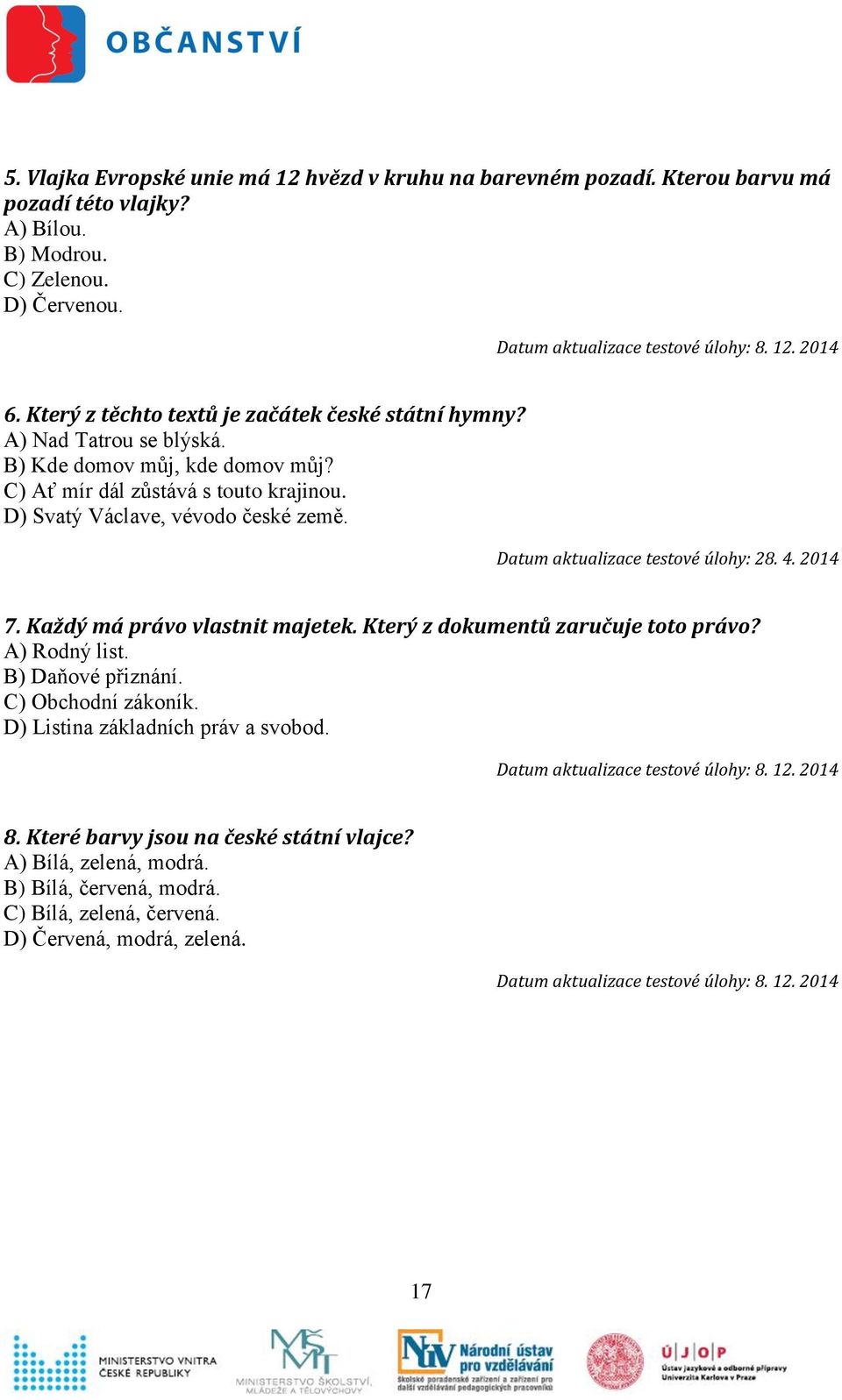 D) Svatý Václave, vévodo české země. Datum aktualizace testové úlohy: 28. 4. 2014 7. Každý má právo vlastnit majetek. Který z dokumentů zaručuje toto právo? A) Rodný list.