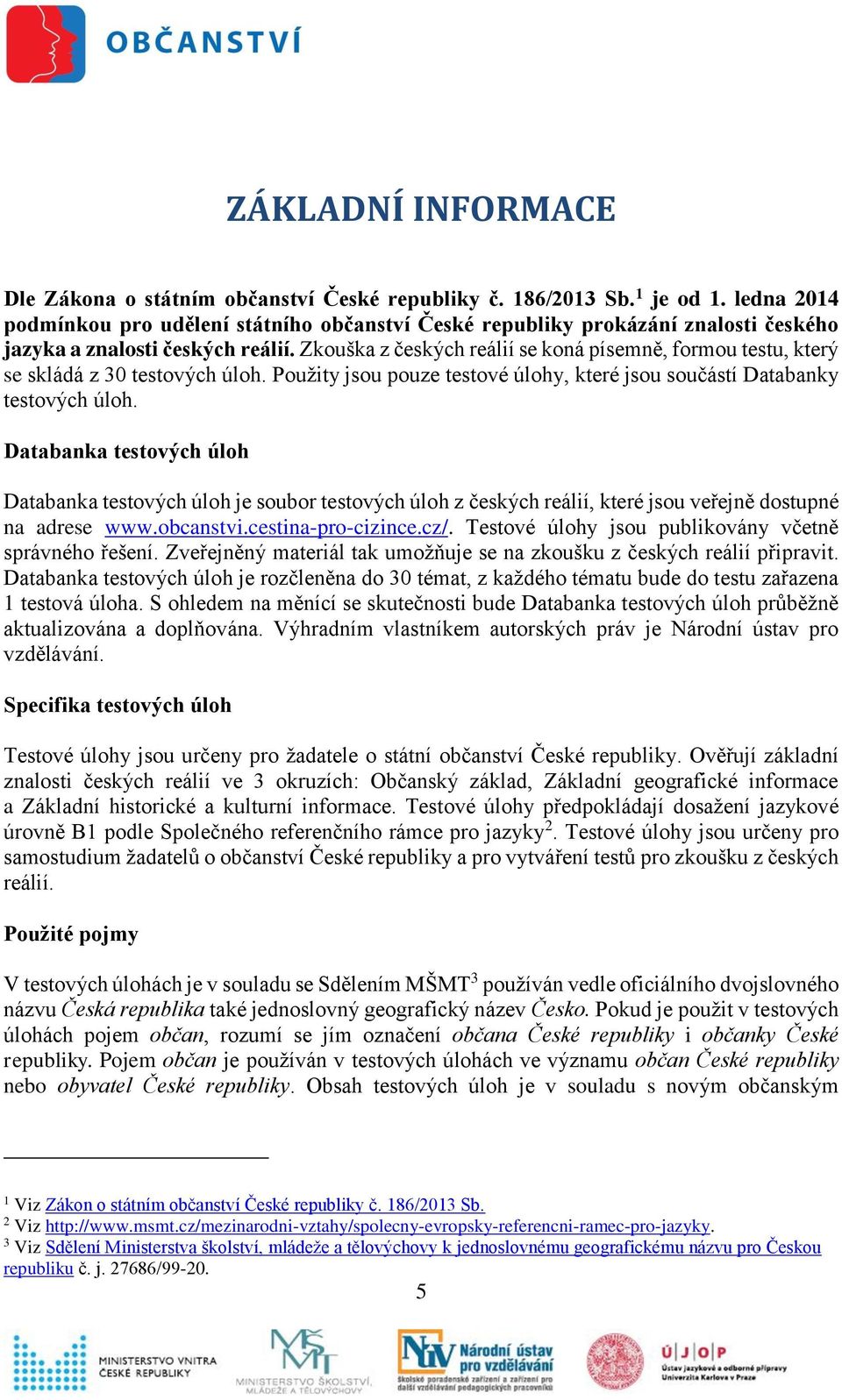 Zkouška z českých reálií se koná písemně, formou testu, který se skládá z 30 testových úloh. Použity jsou pouze testové úlohy, které jsou součástí Databanky testových úloh.