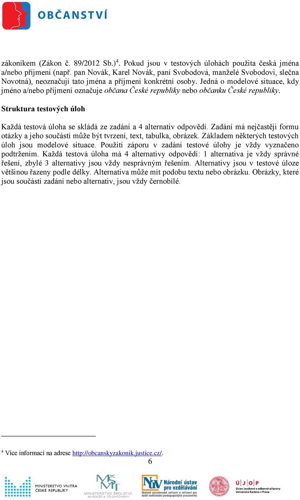 Jedná o modelové situace, kdy jméno a/nebo příjmení označuje občana České republiky nebo občanku České republiky.