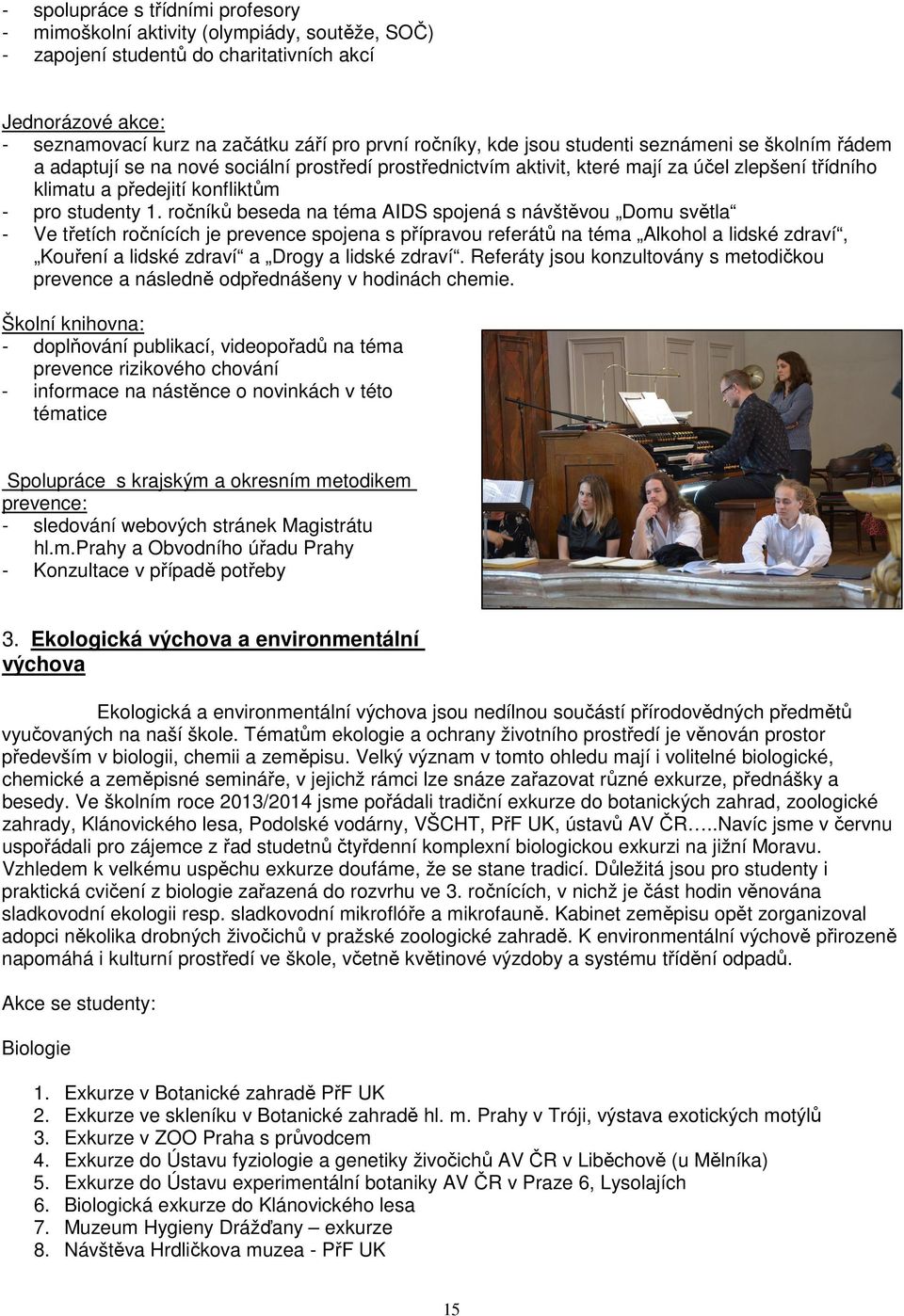 ročníků beseda na téma AIDS spojená s návštěvou Domu světla - Ve třetích ročnících je prevence spojena s přípravou referátů na téma Alkohol a lidské zdraví, Kouření a lidské zdraví a Drogy a lidské