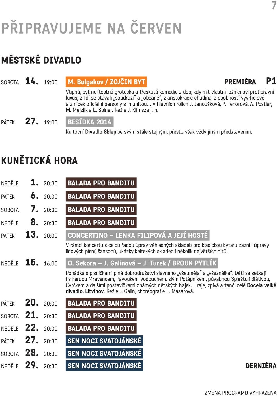 vyvrhelové a z nicek oficiální persony s imunitou V hlavních rolích J. Janoušková, P. Tenorová, A. Postler, M. Mejzlík a L. Špiner. Režie J. Klimsza j. h. Kultovní Divadlo Sklep se svým stále stejným, přesto však vždy jiným představením.