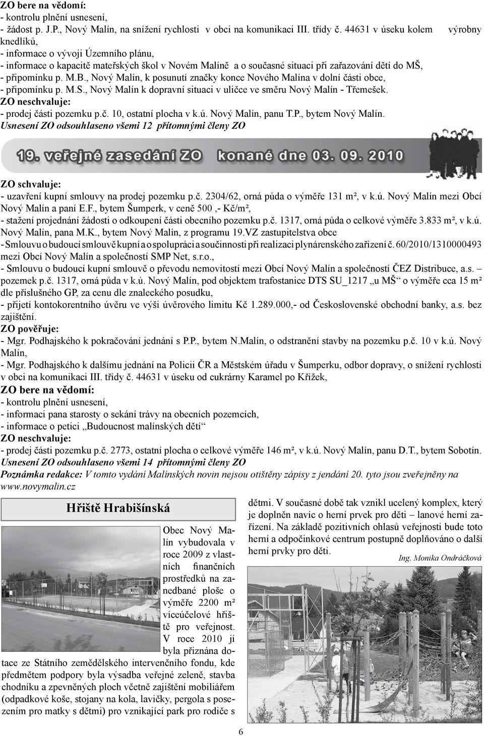 , Nový Malín, k posunutí značky konce Nového Malína v dolní části obce, - připomínku p. M.S., Nový Malín k dopravní situaci v uličce ve směru Nový Malín - Třemešek.