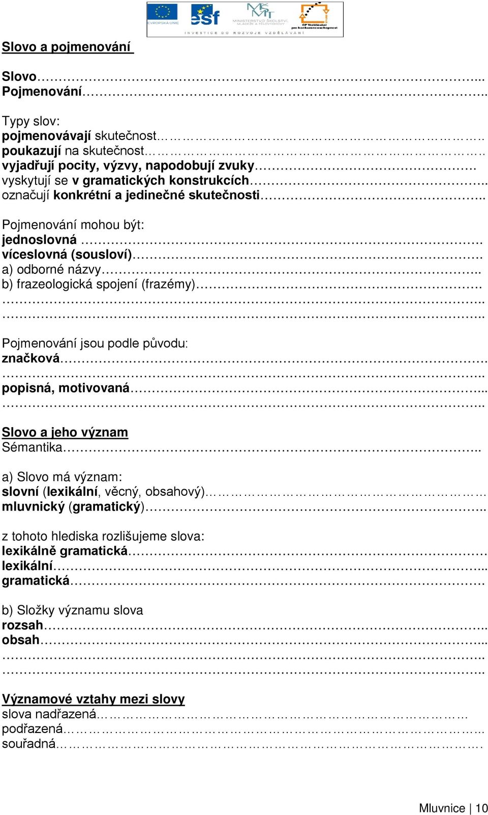 . b) frazeologická spojení (frazémy). Pojmenování jsou podle původu: značková. popisná, motivovaná... Slovo a jeho význam Sémantika.