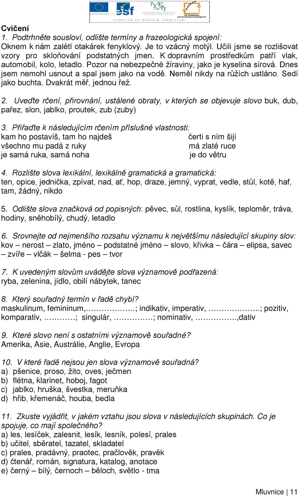 Sedí jako buchta. Dvakrát měř, jednou řež. 2. Uveďte rčení, přirovnání, ustálené obraty, v kterých se objevuje slovo buk, dub, pařez, slon, jablko, proutek, zub (zuby) 3.