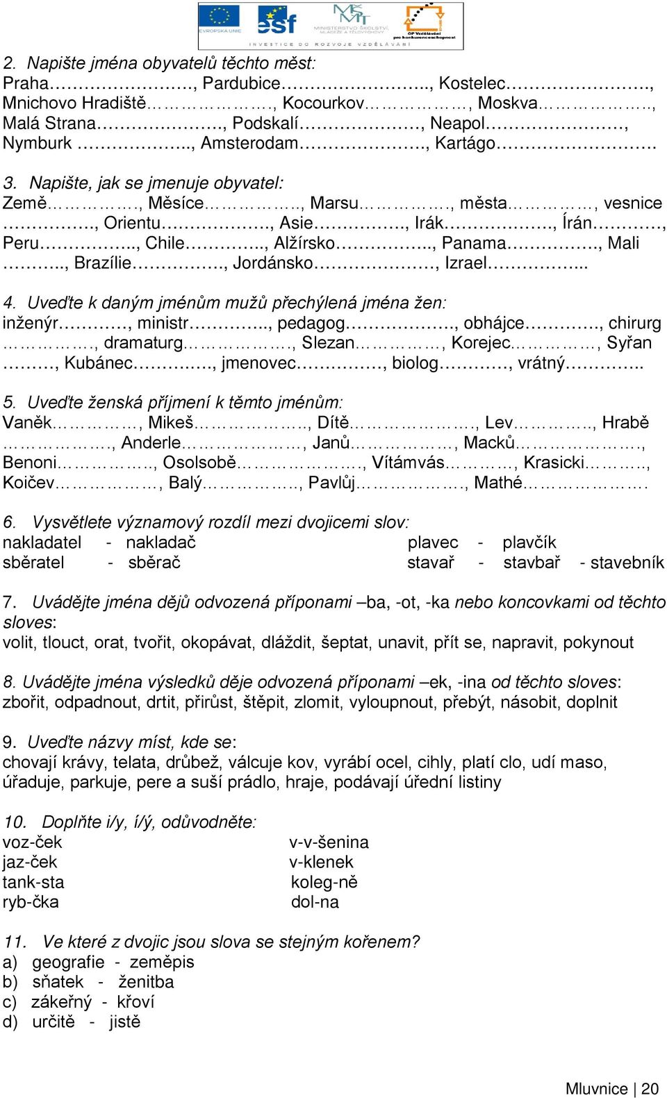 Uveďte k daným jménům mužů přechýlená jména žen: inženýr, ministr.., pedagog., obhájce., chirurg., dramaturg., Slezan, Korejec, Syřan, Kubánec.., jmenovec, biolog, vrátný.. 5.