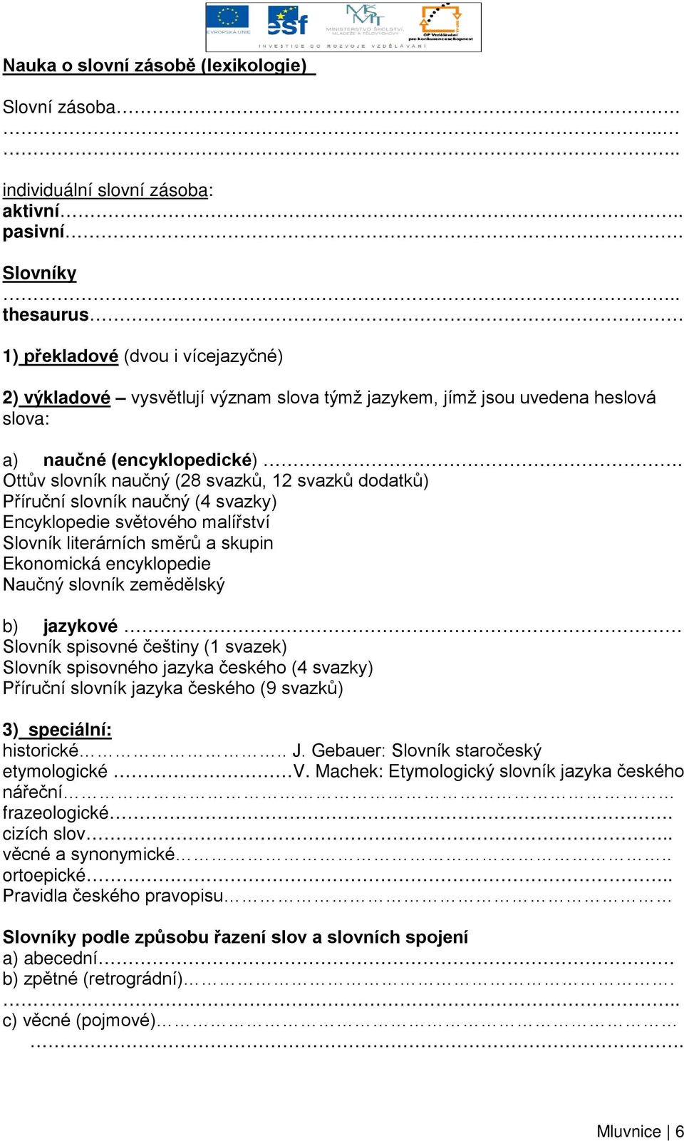 Ottův slovník naučný (28 svazků, 12 svazků dodatků) Příruční slovník naučný (4 svazky) Encyklopedie světového malířství Slovník literárních směrů a skupin Ekonomická encyklopedie Naučný slovník