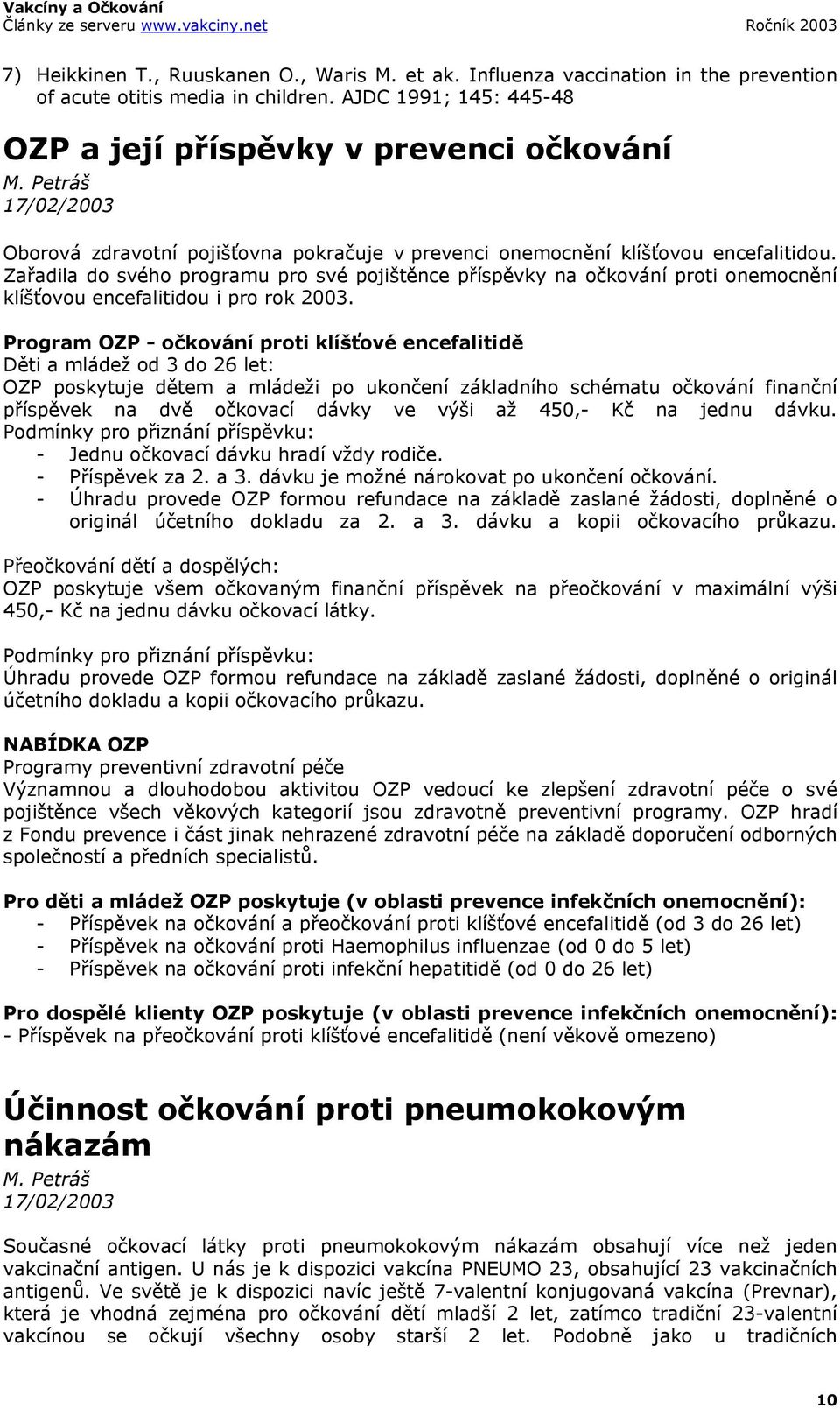 Zařadila do svého programu pro své pojištěnce příspěvky na očkování proti onemocnění klíšťovou encefalitidou i pro rok 2003.