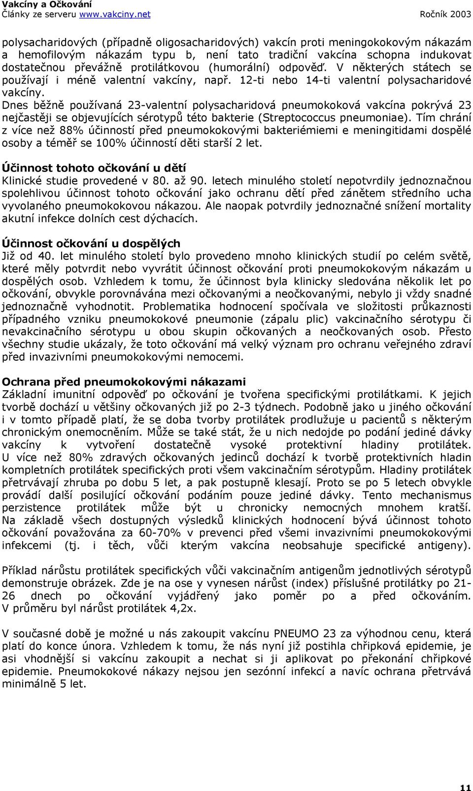 Dnes běžně používaná 23-valentní polysacharidová pneumokoková vakcína pokrývá 23 nejčastěji se objevujících sérotypů této bakterie (Streptococcus pneumoniae).