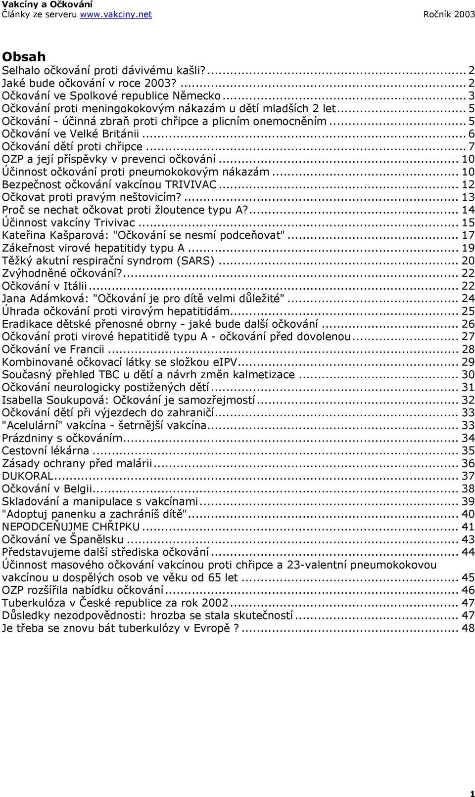 .. 10 Účinnost očkování proti pneumokokovým nákazám... 10 Bezpečnost očkování vakcínou TRIVIVAC... 12 Očkovat proti pravým neštovicím?... 13 Proč se nechat očkovat proti žloutence typu A?