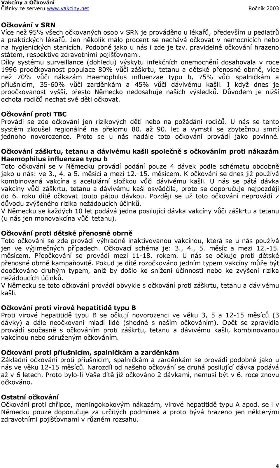 Díky systému surveillance (dohledu) výskytu infekčních onemocnění dosahovala v roce 1996 proočkovanost populace 80% vůči záškrtu, tetanu a dětské přenosné obrně, více než 70% vůči nákazám Haemophilus