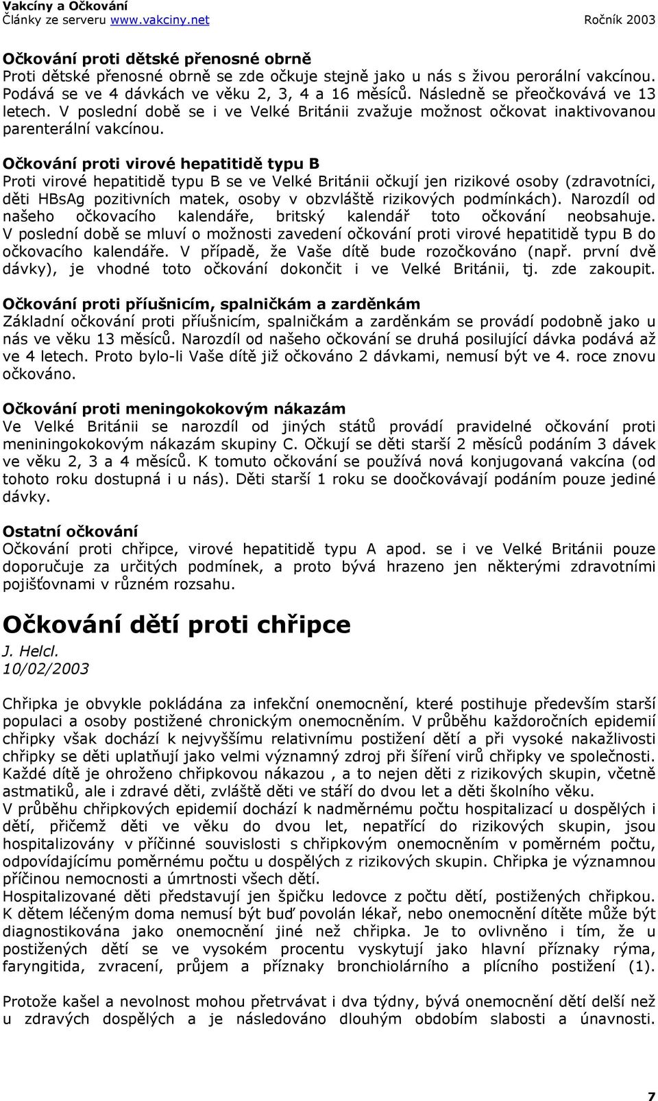 Očkování proti virové hepatitidě typu B Proti virové hepatitidě typu B se ve Velké Británii očkují jen rizikové osoby (zdravotníci, děti HBsAg pozitivních matek, osoby v obzvláště rizikových