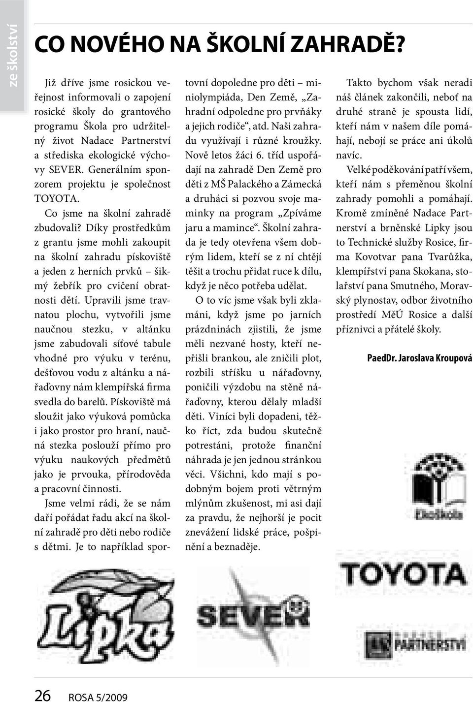 Generálním sponzorem projektu je společnost TOYOTA. Co jsme na školní zahradě zbudovali?