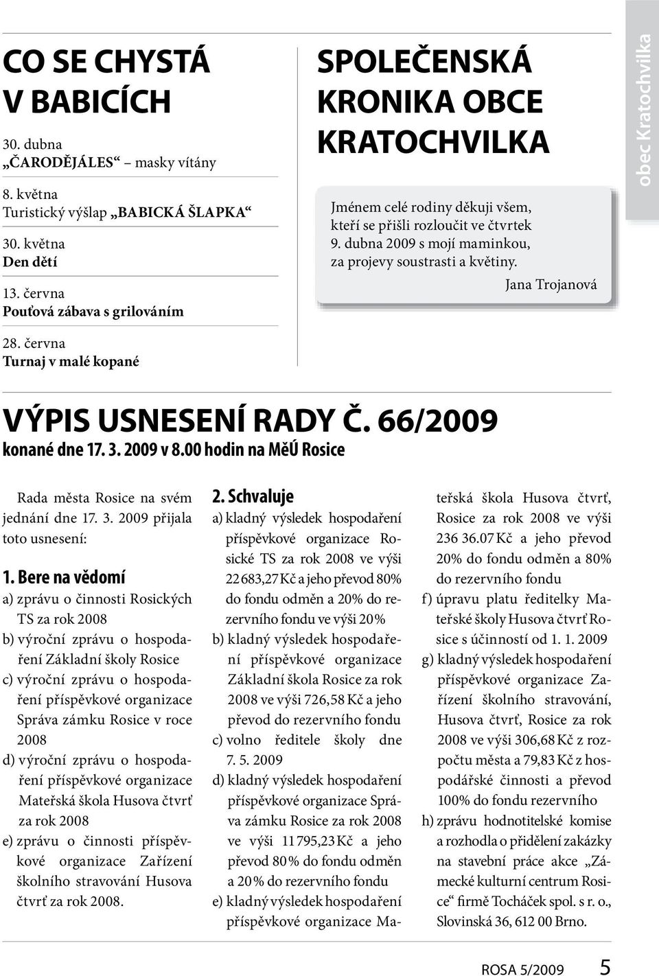 Jana Trojanová obec Kratochvilka VÝPIS USNESENÍ RADY Č. 66/2009 konané dne 17. 3. 2009 v 8.00 hodin na MěÚ Rosice Rada města Rosice na svém jednání dne 17. 3. 2009 přijala toto usnesení: 1.