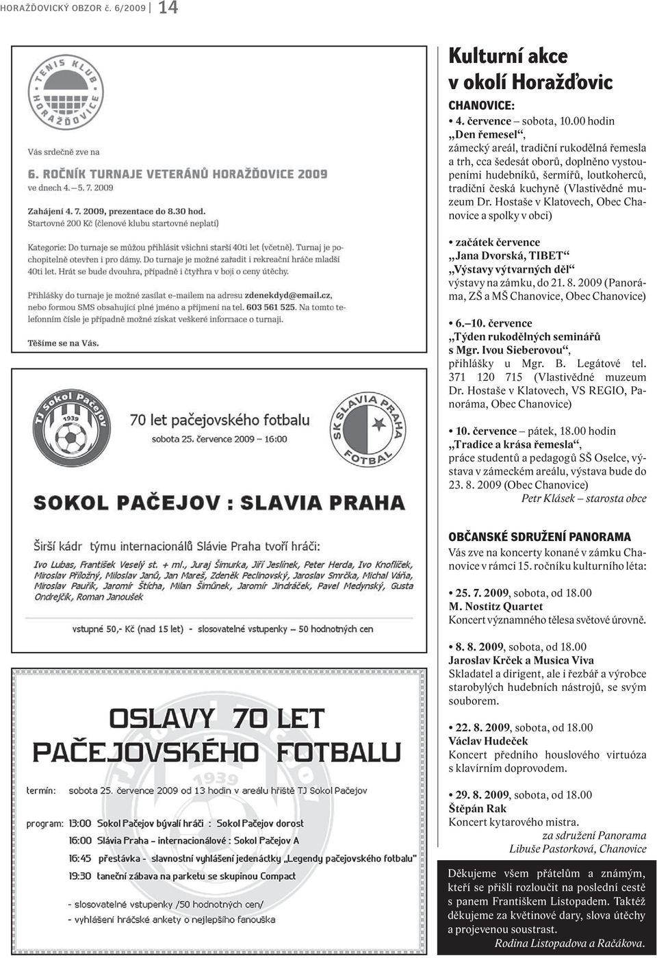 Hostaše v Klatovech, Obec Chanovice a spolky v obci) začátek července Jana Dvorská, TIBET Výstav y v ýtvarných děl výstavy na zámku, do 21. 8. 2009 (Panoráma, ZŠ a MŠ Chanovice, Obec Chanovice) 6. 10.