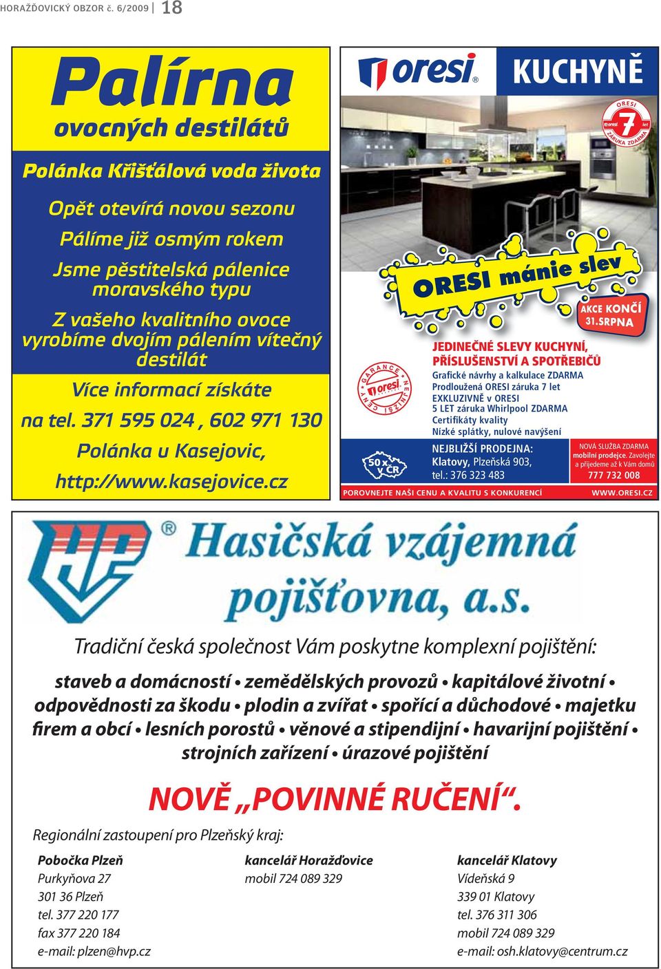 dvojím pálením vítečný destilát Více informací získáte na tel. 371 595 024, 602 971 130 Polánka u Kasejovic, http://www.kasejovice.