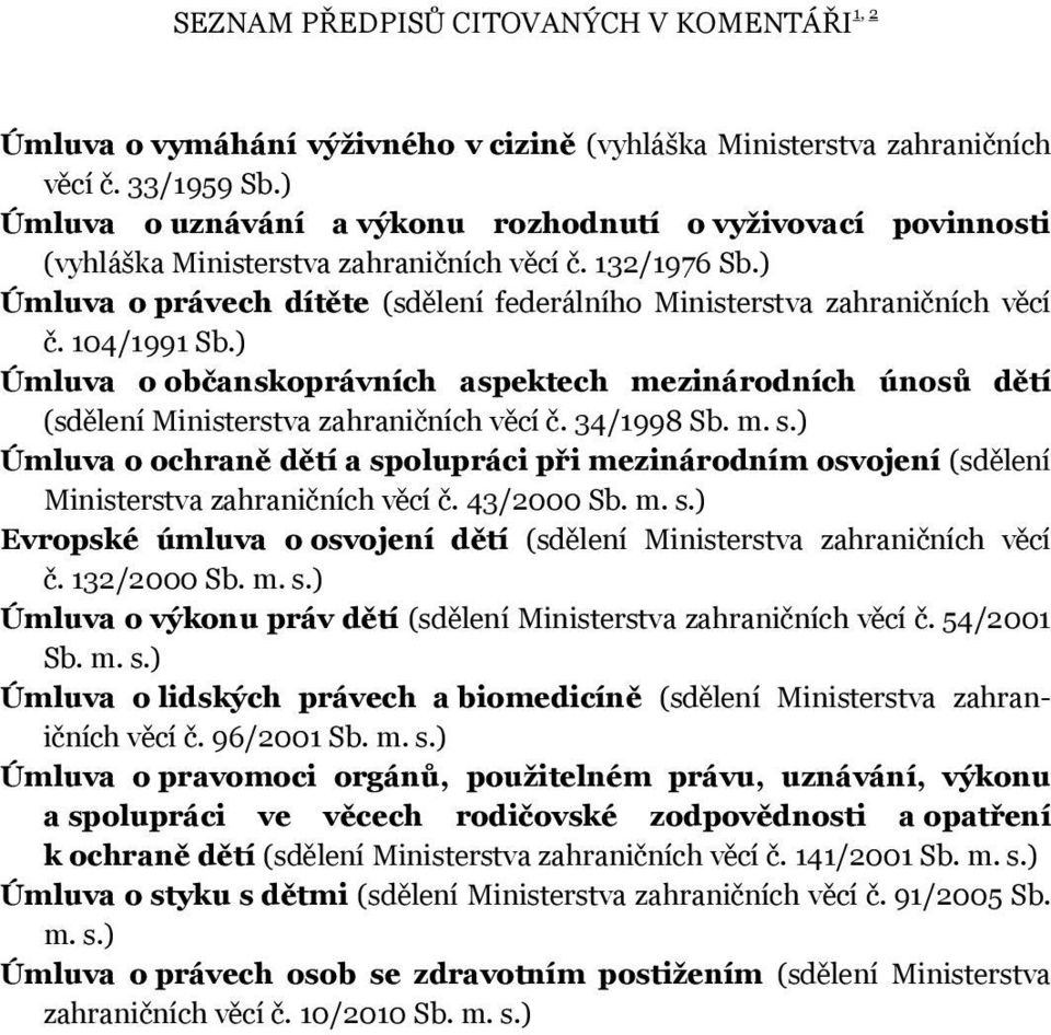 104/1991 Sb.) Úmluva o občanskoprávních aspektech mezinárodních únosů dětí (sdělení Ministerstva zahraničních věcí č. 34/1998 Sb. m. s.