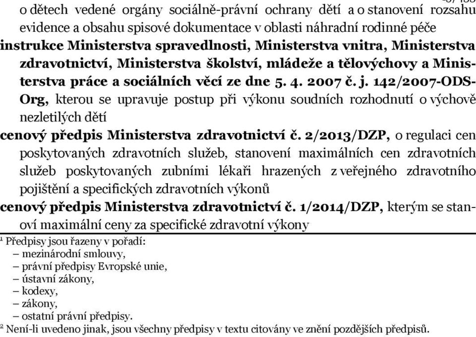 142/2007-ODS- Org, kterou se upravuje postup při výkonu soudních rozhodnutí o výchově nezletilých dětí cenový předpis Ministerstva zdravotnictví č.