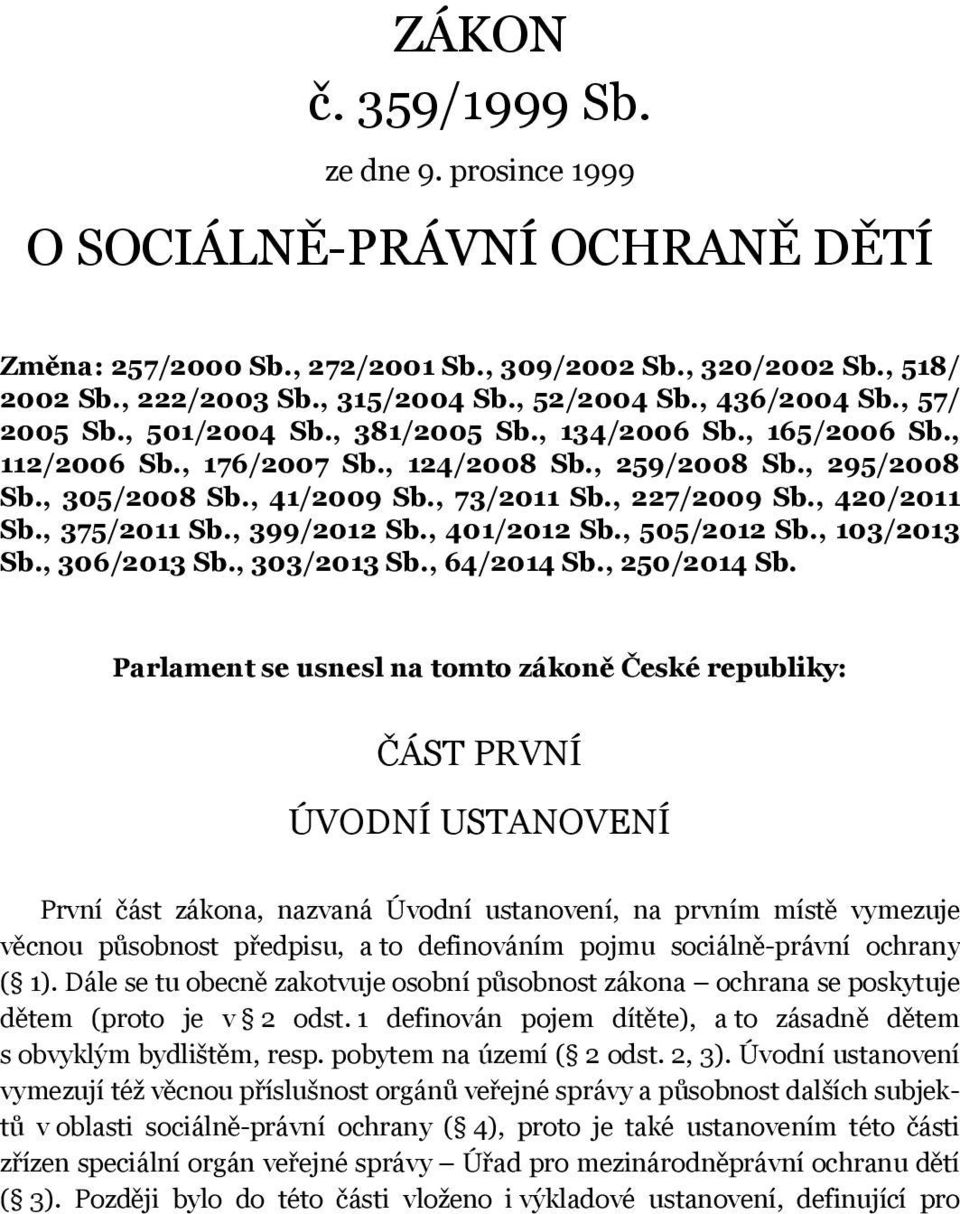 , 227/2009 Sb., 420/2011 Sb., 375/2011 Sb., 399/2012 Sb., 401/2012 Sb., 505/2012 Sb., 103/2013 Sb., 306/2013 Sb., 303/2013 Sb., 64/2014 Sb., 250/2014 Sb.