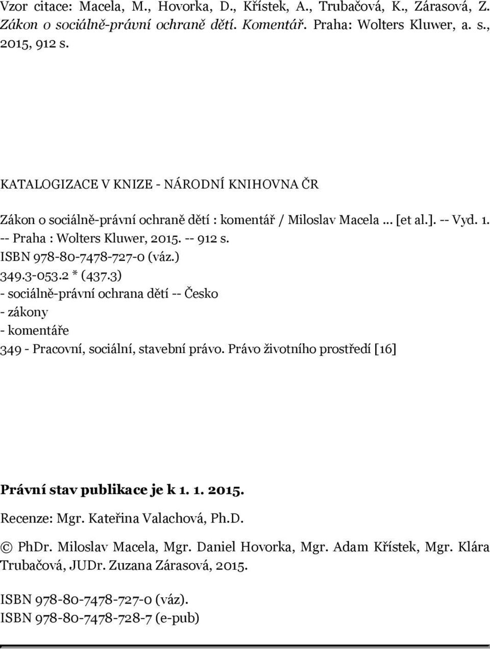 ISBN 978-80-7478-727-0 (váz.) 349.3-053.2 * (437.3) - sociálně-právní ochrana dětí -- Česko - zákony - komentáře 349 - Pracovní, sociální, stavební právo.