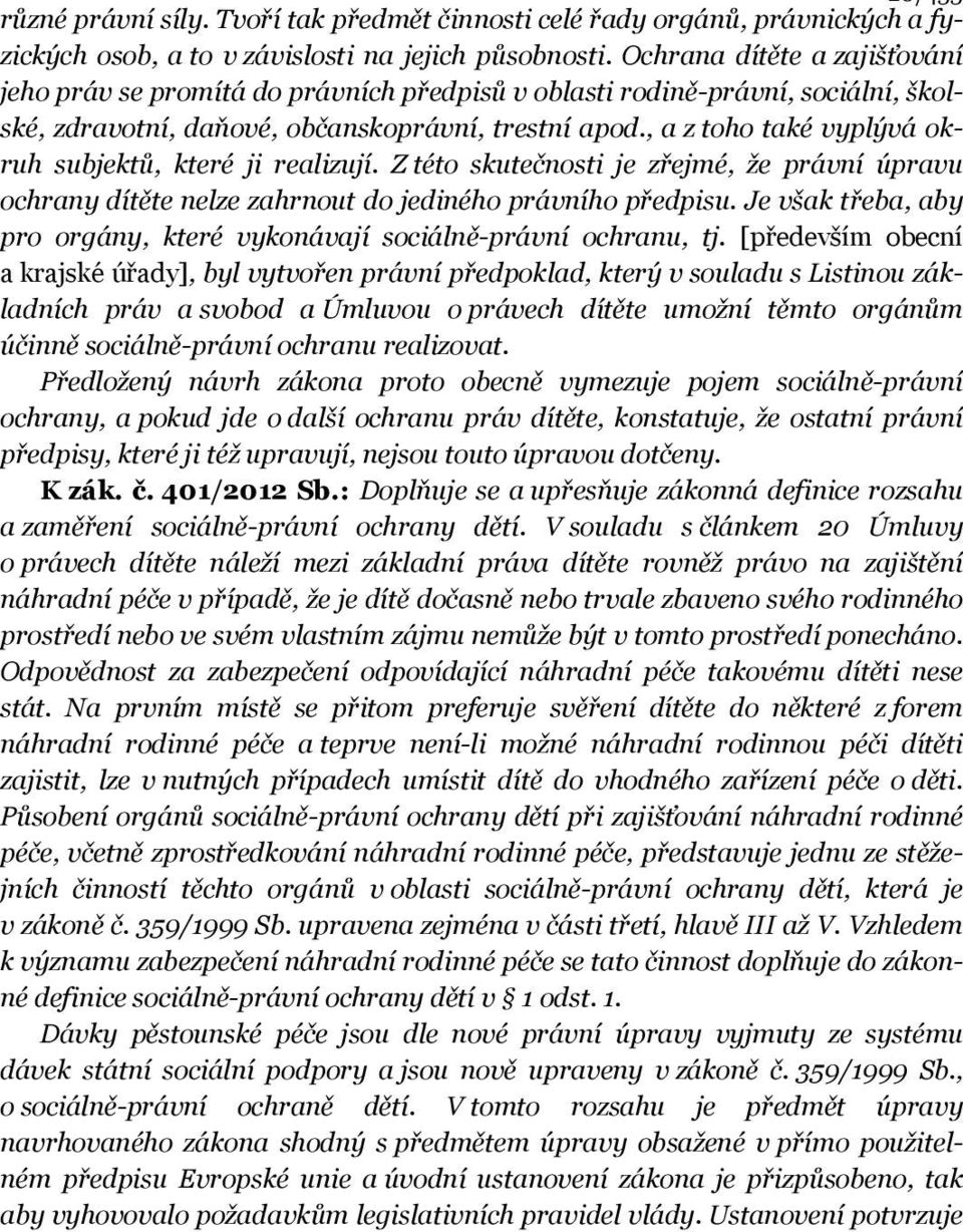 , a z toho také vyplývá okruh subjektů, které ji realizují. Z této skutečnosti je zřejmé, že právní úpravu ochrany dítěte nelze zahrnout do jediného právního předpisu.