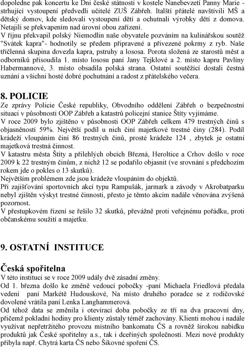 V říjnu překvapil polský Niemodlin naše obyvatele pozváním na kulinářskou soutěţ "Svátek kapra"- hodnotily se předem připravené a přivezené pokrmy z ryb.