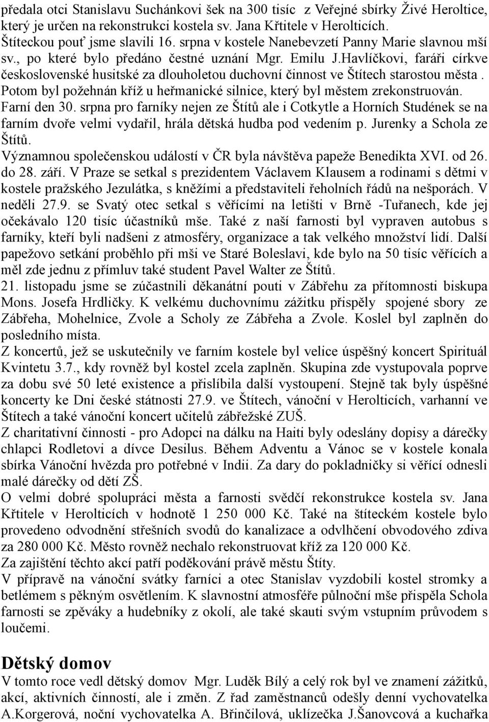 Havlíčkovi, faráři církve československé husitské za dlouholetou duchovní činnost ve Štítech starostou města. Potom byl poţehnán kříţ u heřmanické silnice, který byl městem zrekonstruován.