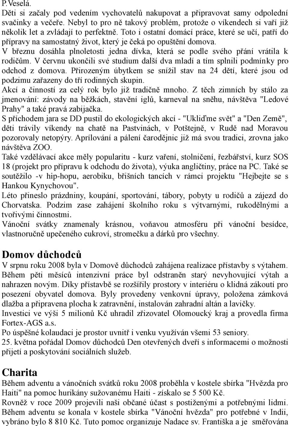 Toto i ostatní domácí práce, které se učí, patří do přípravy na samostatný ţivot, který je čeká po opuštění domova.