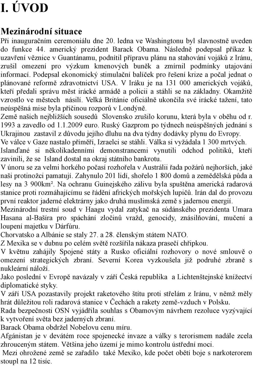 Podepsal ekonomický stimulační balíček pro řešení krize a počal jednat o plánované reformě zdravotnictví USA.