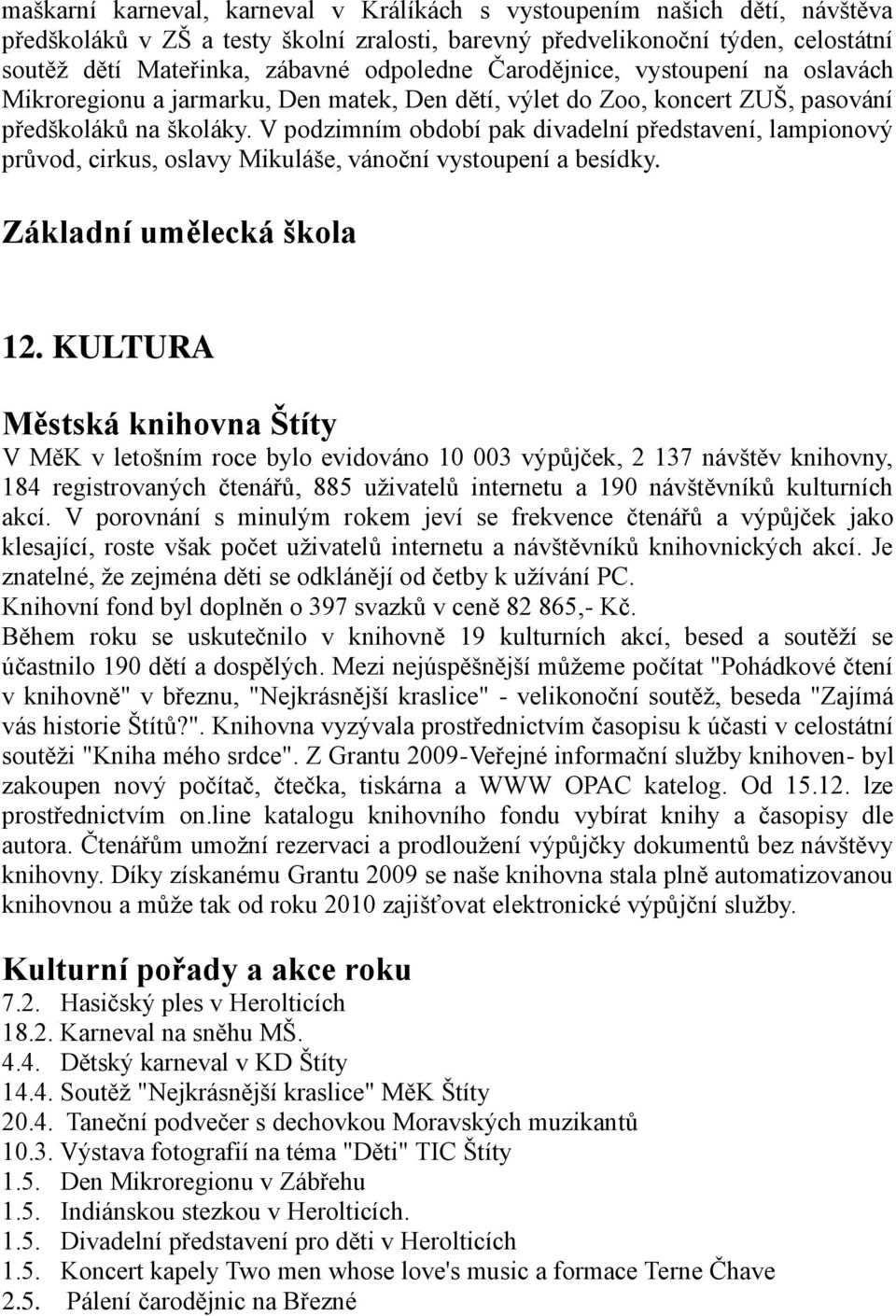 V podzimním období pak divadelní představení, lampionový průvod, cirkus, oslavy Mikuláše, vánoční vystoupení a besídky. Základní umělecká škola 12.