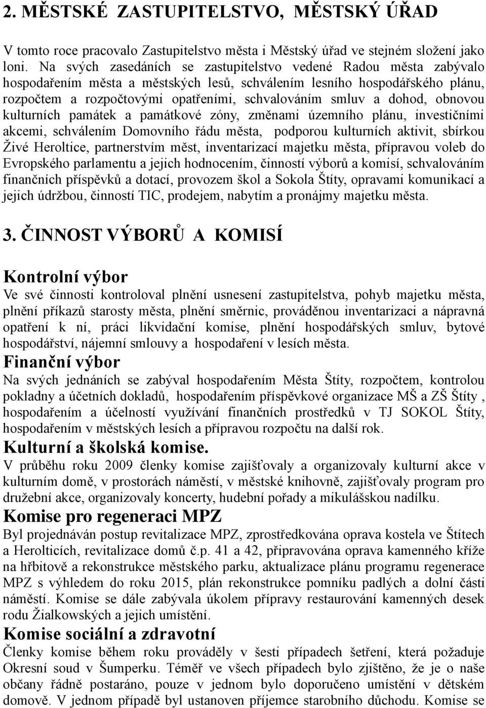 a dohod, obnovou kulturních památek a památkové zóny, změnami územního plánu, investičními akcemi, schválením Domovního řádu města, podporou kulturních aktivit, sbírkou Ţivé Heroltice, partnerstvím