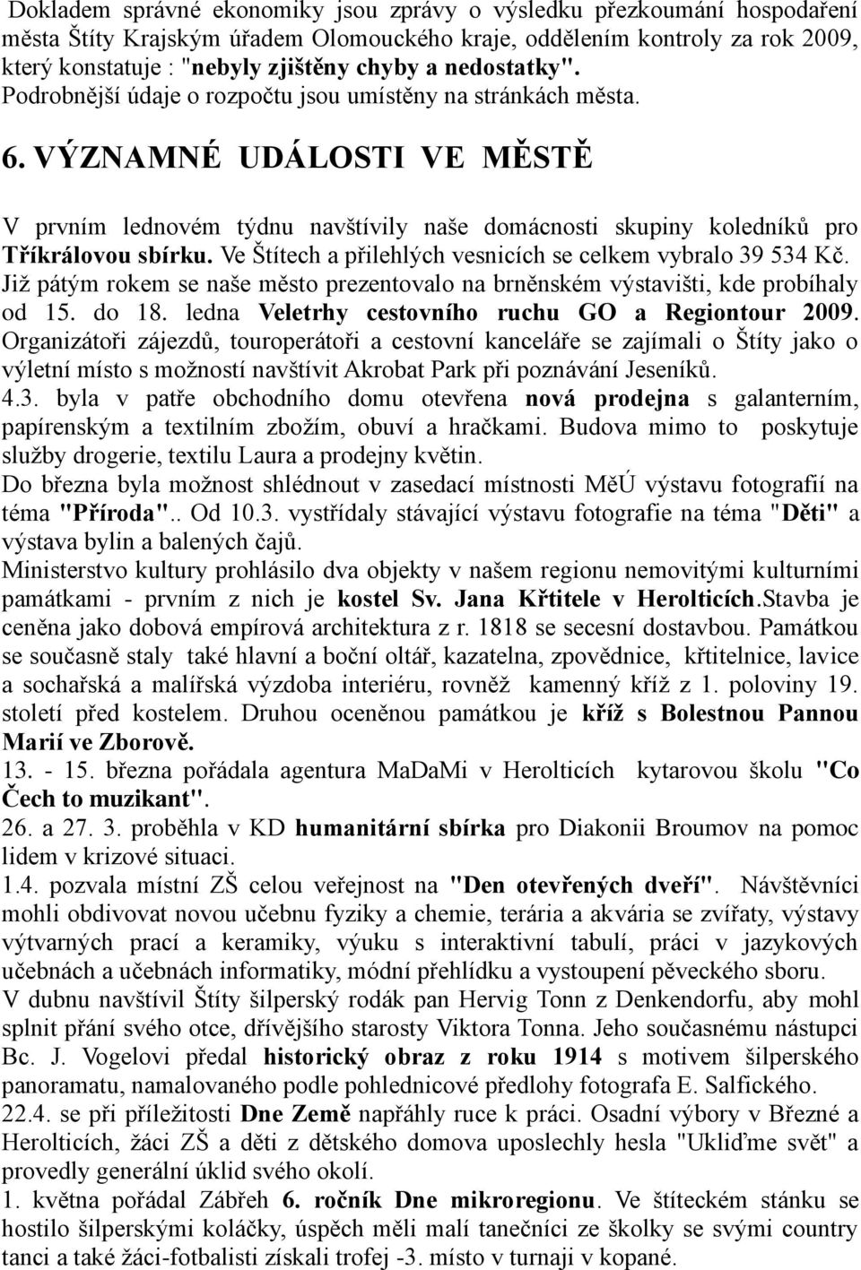 Ve Štítech a přilehlých vesnicích se celkem vybralo 39 534 Kč. Jiţ pátým rokem se naše město prezentovalo na brněnském výstavišti, kde probíhaly od 15. do 18.