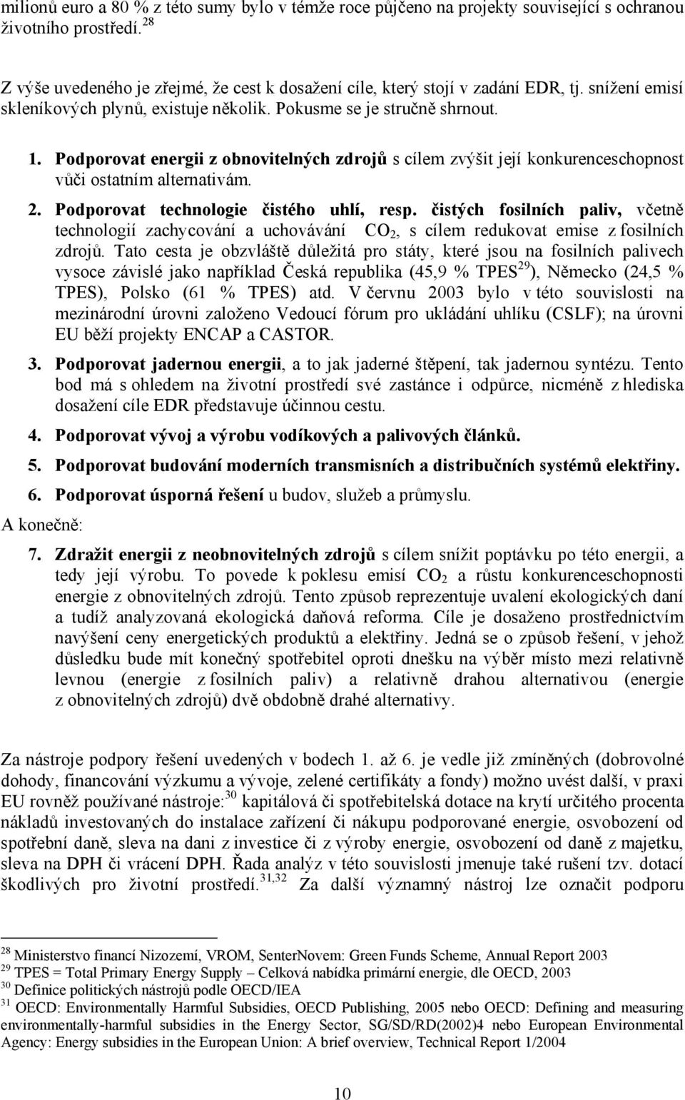 Podporovat technologie čistého uhlí, resp. čistých fosilních paliv, včetně technologií zachycování a uchovávání CO 2, s cílem redukovat emise z fosilních zdrojů.