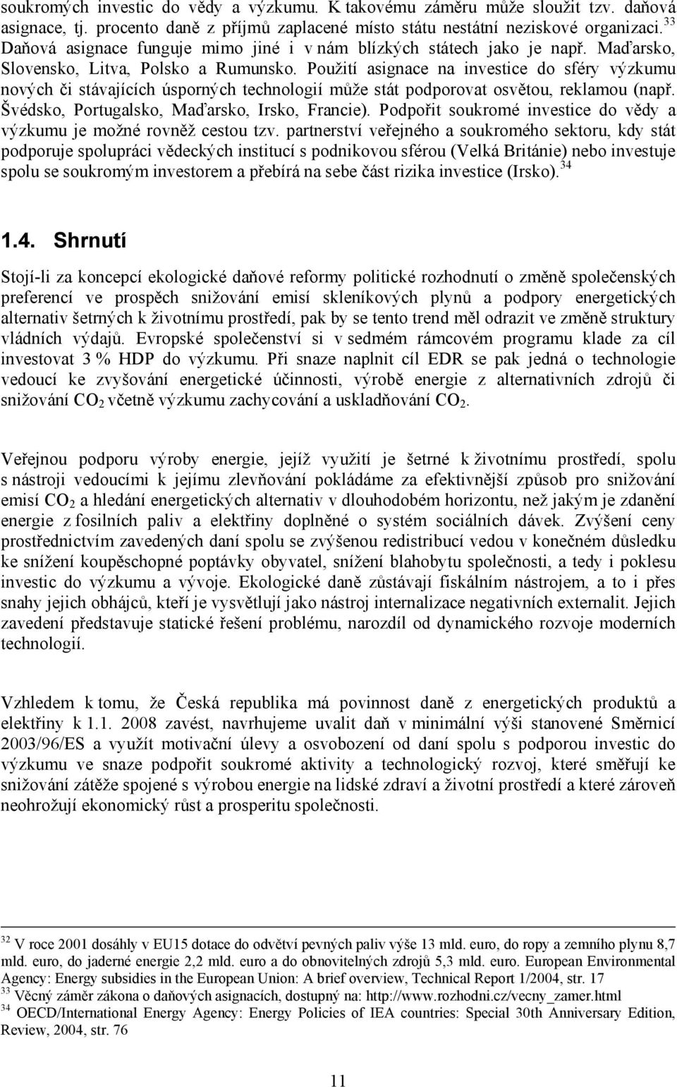 Použití asignace na investice do sféry výzkumu nových či stávajících úsporných technologií může stát podporovat osvětou, reklamou (např. Švédsko, Portugalsko, Maďarsko, Irsko, Francie).