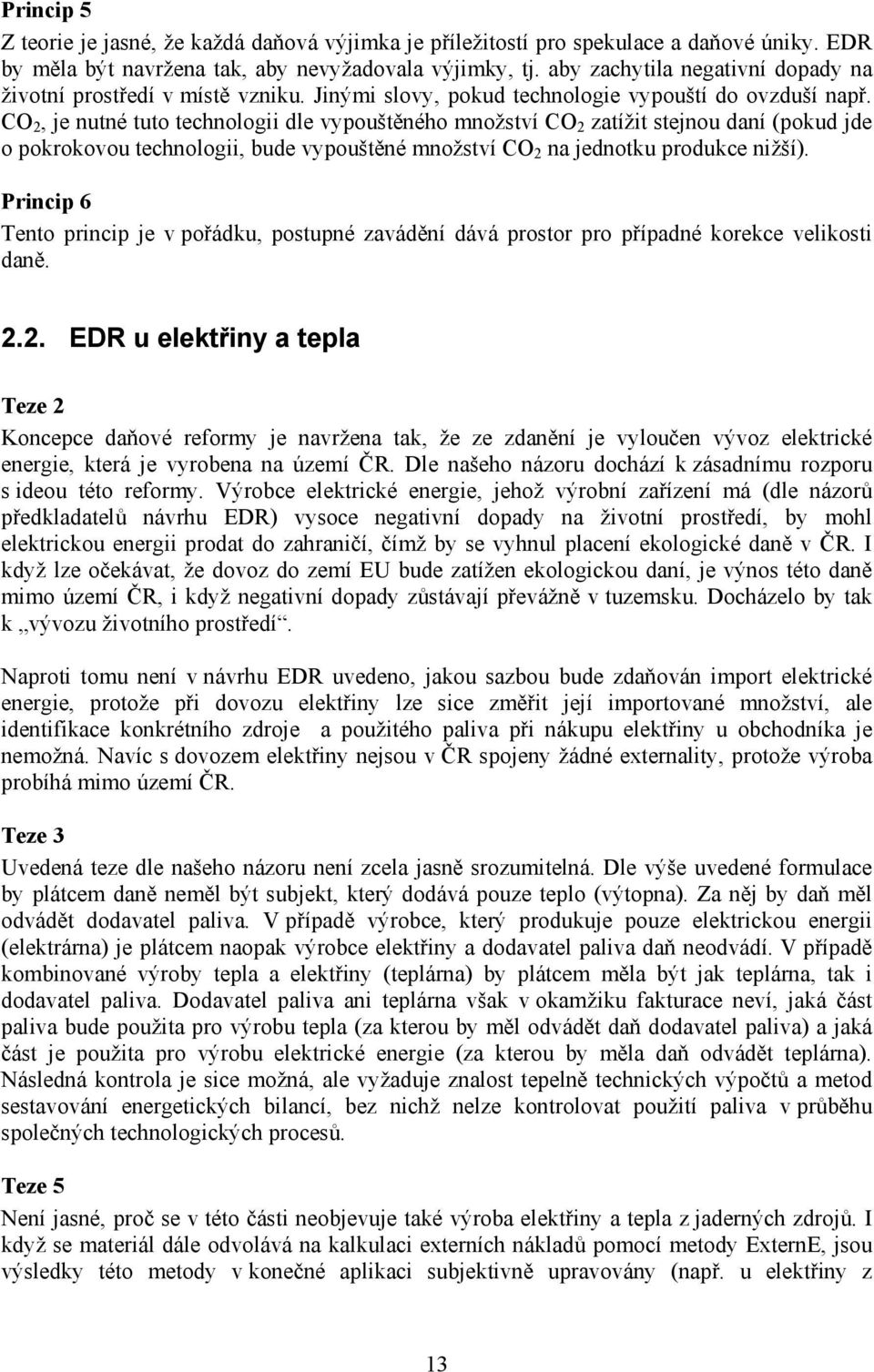 CO 2, je nutné tuto technologii dle vypouštěného množství CO 2 zatížit stejnou daní (pokud jde o pokrokovou technologii, bude vypouštěné množství CO 2 na jednotku produkce nižší).