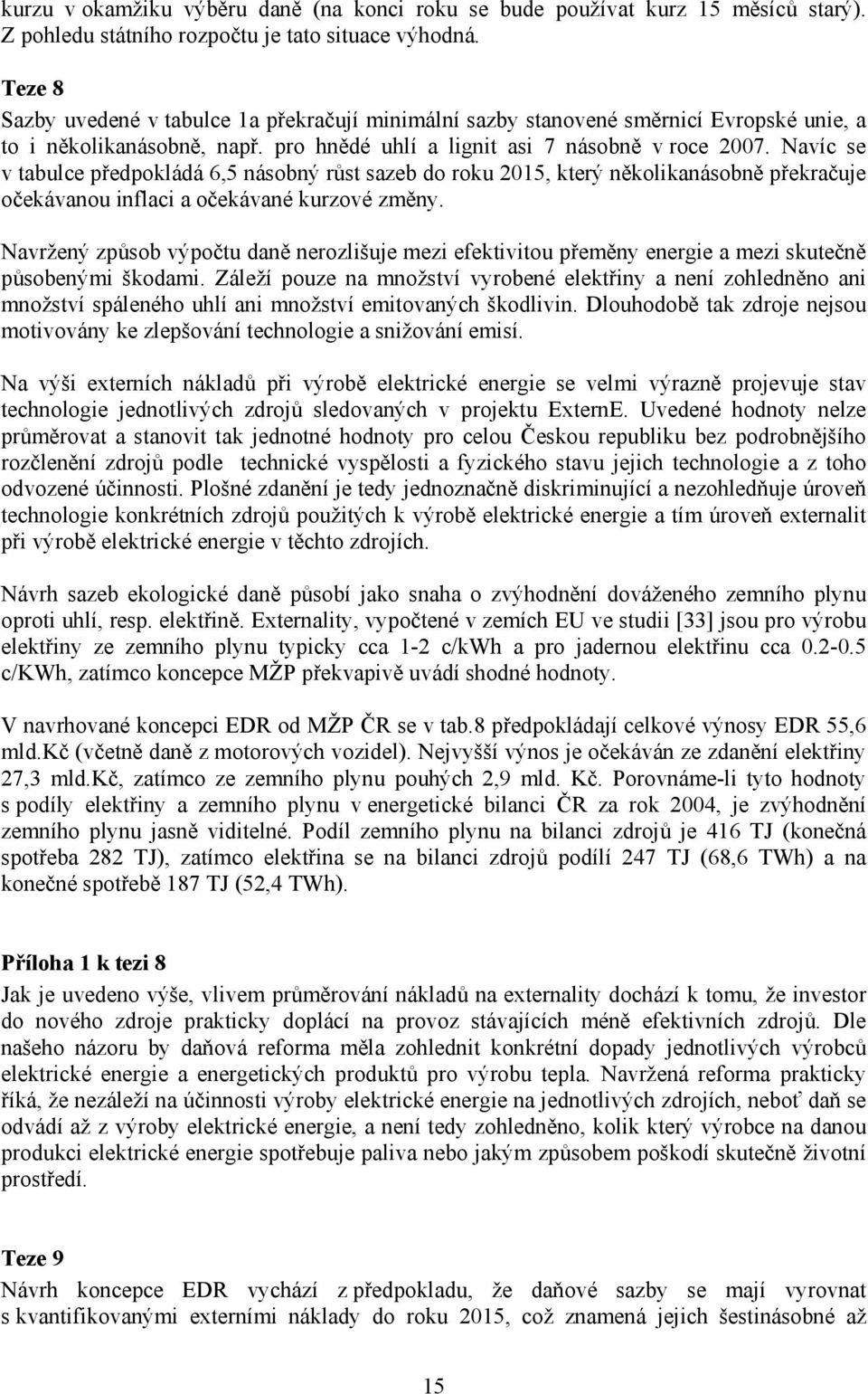 Navíc se v tabulce předpokládá 6,5 násobný růst sazeb do roku 2015, který několikanásobně překračuje očekávanou inflaci a očekávané kurzové změny.