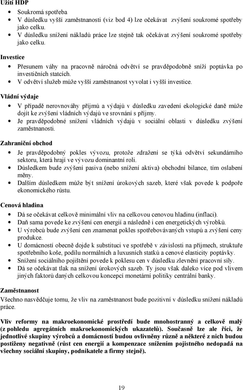 Investice Přesunem váhy na pracovně náročná odvětví se pravděpodobně sníží poptávka po investičních statcích. V odvětví služeb může vyšší zaměstnanost vyvolat i vyšší investice.