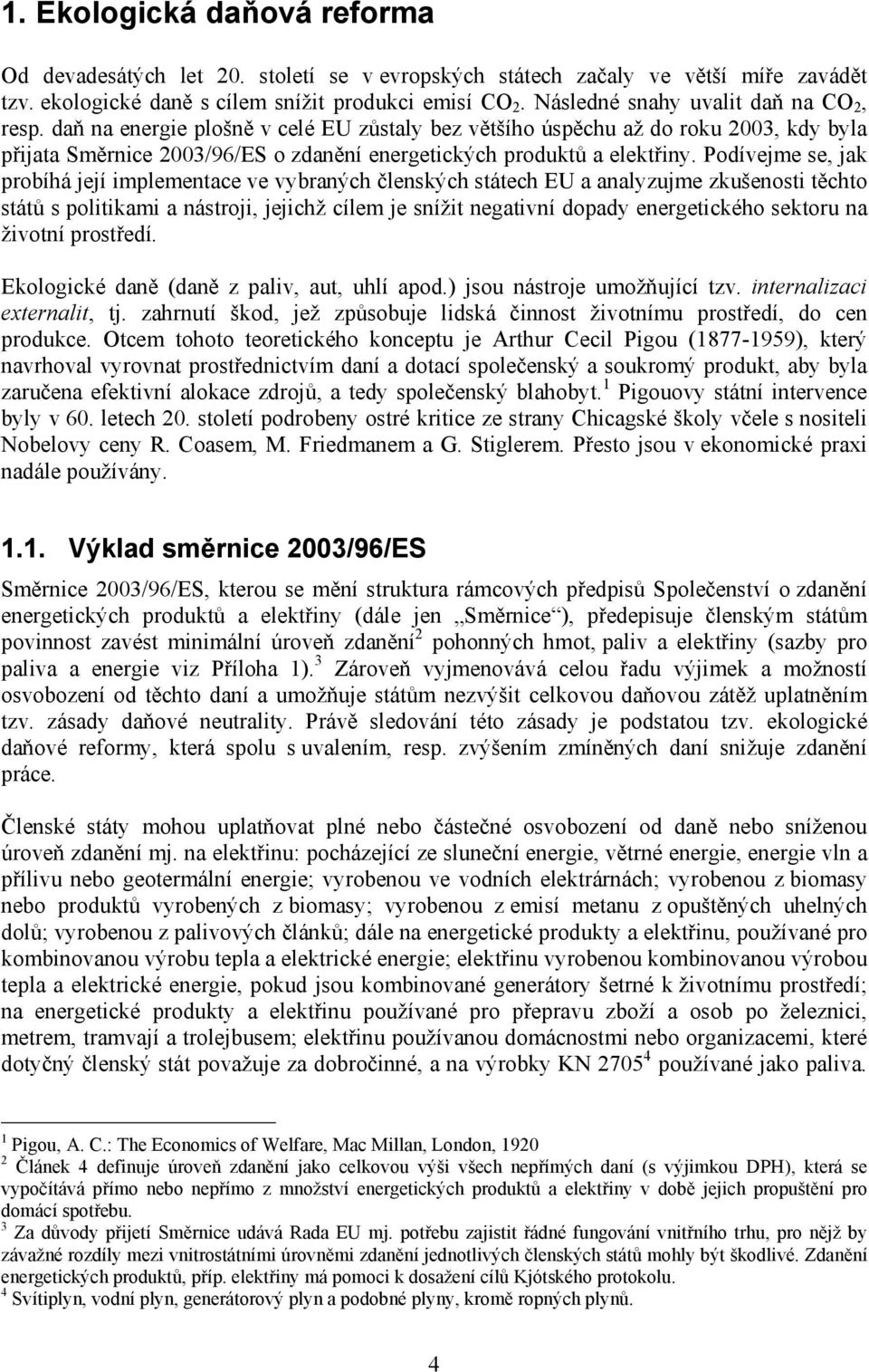 Podívejme se, jak probíhá její implementace ve vybraných členských státech EU a analyzujme zkušenosti těchto států s politikami a nástroji, jejichž cílem je snížit negativní dopady energetického