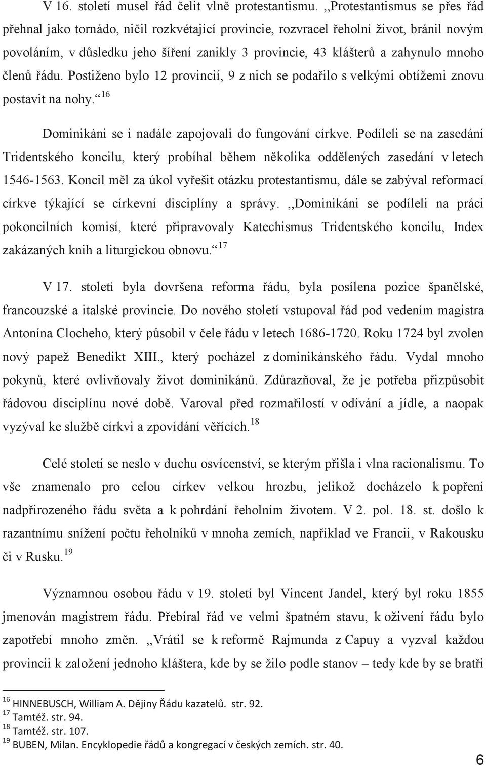 mnoho členů řádu. Postiženo bylo 12 provincií, 9 z nich se podařilo s velkými obtížemi znovu postavit na nohy. 16 Dominikáni se i nadále zapojovali do fungování církve.