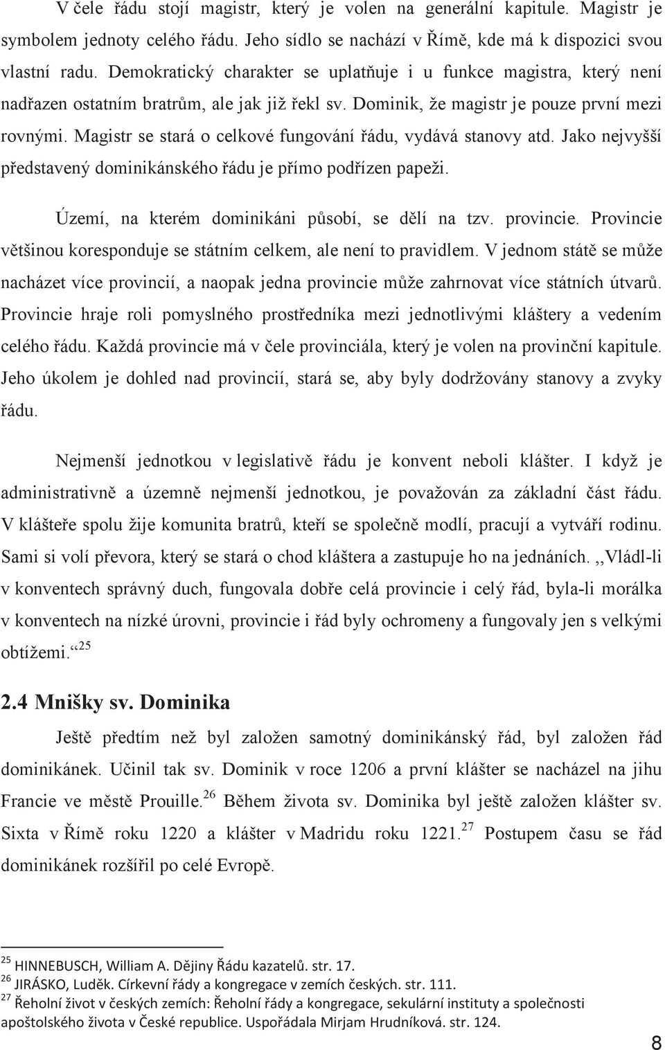 Magistr se stará o celkové fungování řádu, vydává stanovy atd. Jako nejvyšší představený dominikánského řádu je přímo podřízen papeži. Území, na kterém dominikáni působí, se dělí na tzv. provincie.