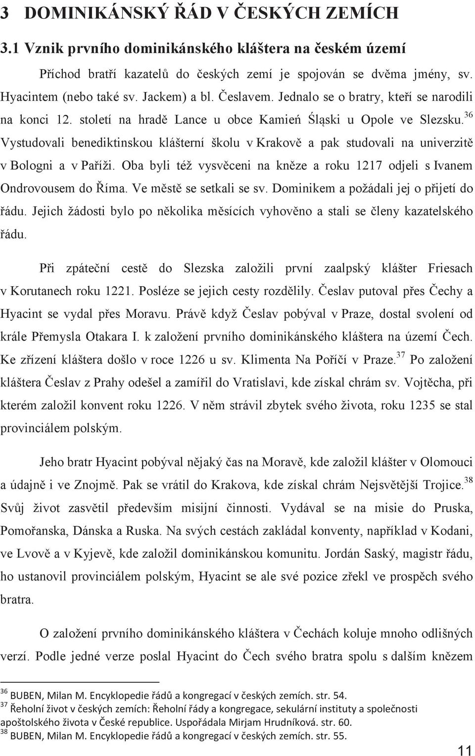 36 Vystudovali benediktinskou klášterní školu v Krakově a pak studovali na univerzitě v Bologni a v Paříži. Oba byli též vysvěceni na kněze a roku 1217 odjeli s Ivanem Ondrovousem do Říma.