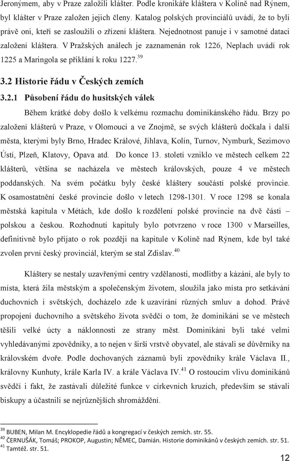 V Pražských análech je zaznamenán rok 1226, Neplach uvádí rok 1225 a Maringola se přiklání k roku 1227. 39 3.2 Historie řádu v Českých zemích 3.2.1 Působení řádu do husitských válek Během krátké doby došlo k velkému rozmachu dominikánského řádu.