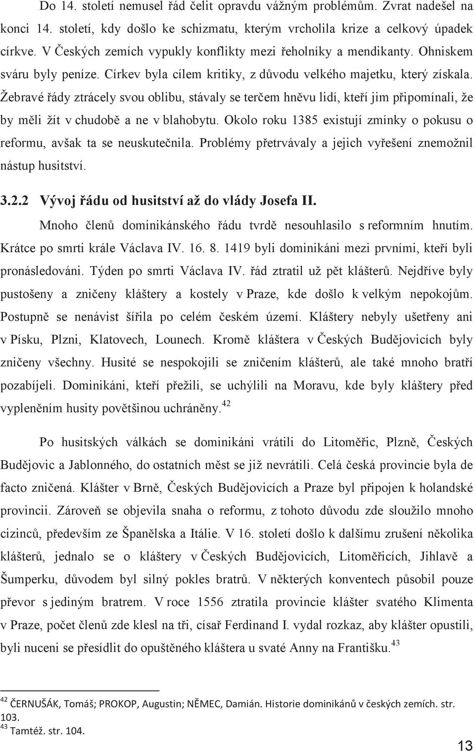 Žebravé řády ztrácely svou oblibu, stávaly se terčem hněvu lidí, kteří jim připomínali, že by měli žít v chudobě a ne v blahobytu.