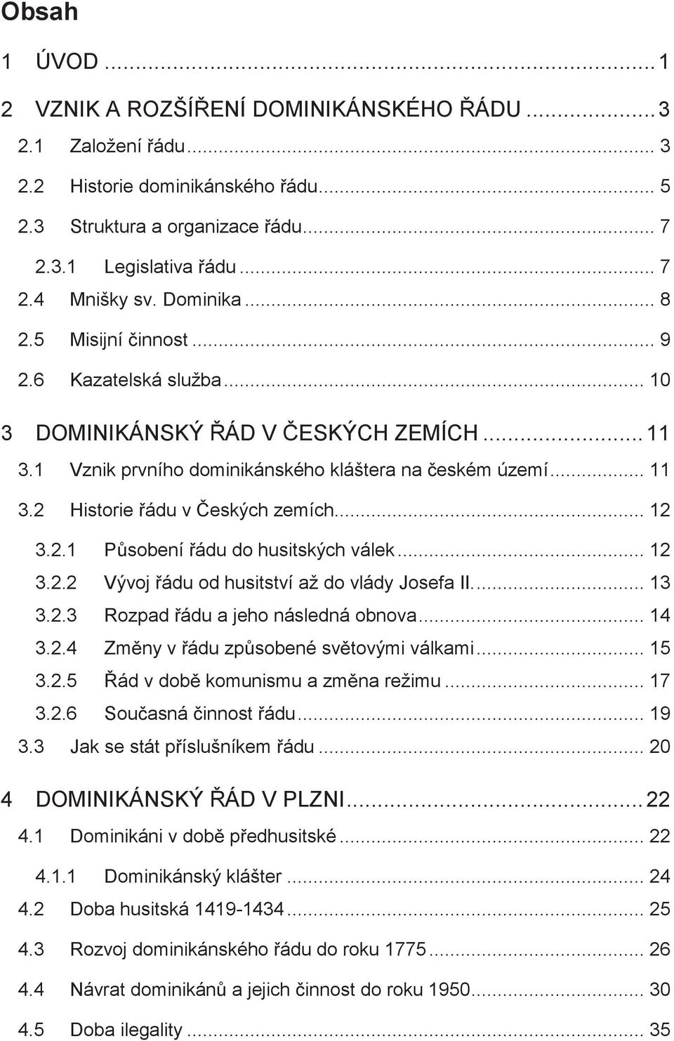 .. 12 3.2.1 Působení řádu do husitských válek... 12 3.2.2 Vývoj řádu od husitství až do vlády Josefa II.... 13 3.2.3 Rozpad řádu a jeho následná obnova... 14 3.2.4 Změny v řádu způsobené světovými válkami.