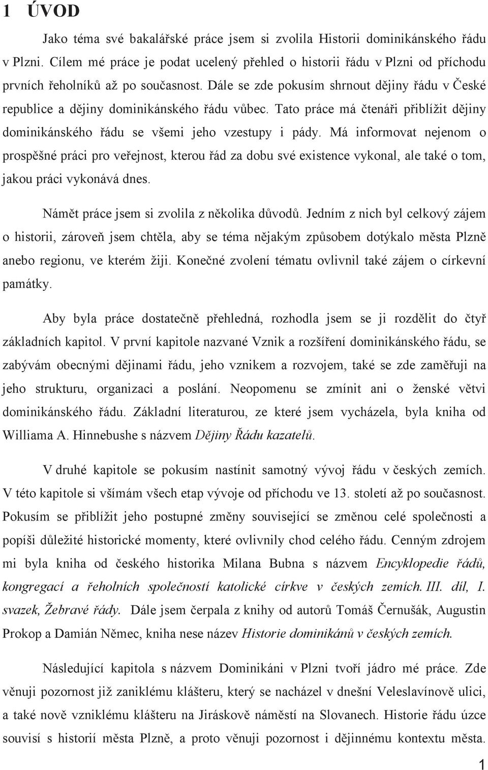 Dále se zde pokusím shrnout dějiny řádu v České republice a dějiny dominikánského řádu vůbec. Tato práce má čtenáři přiblížit dějiny dominikánského řádu se všemi jeho vzestupy i pády.