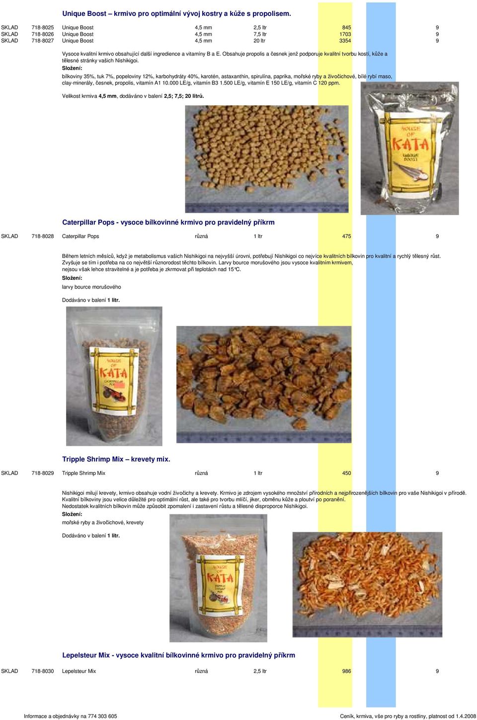 a vitamíny B a E. Obsahuje propolis a česnek jenž podporuje kvalitní tvorbu kostí, kůže a tělesné stránky vašich Nishikigoi.