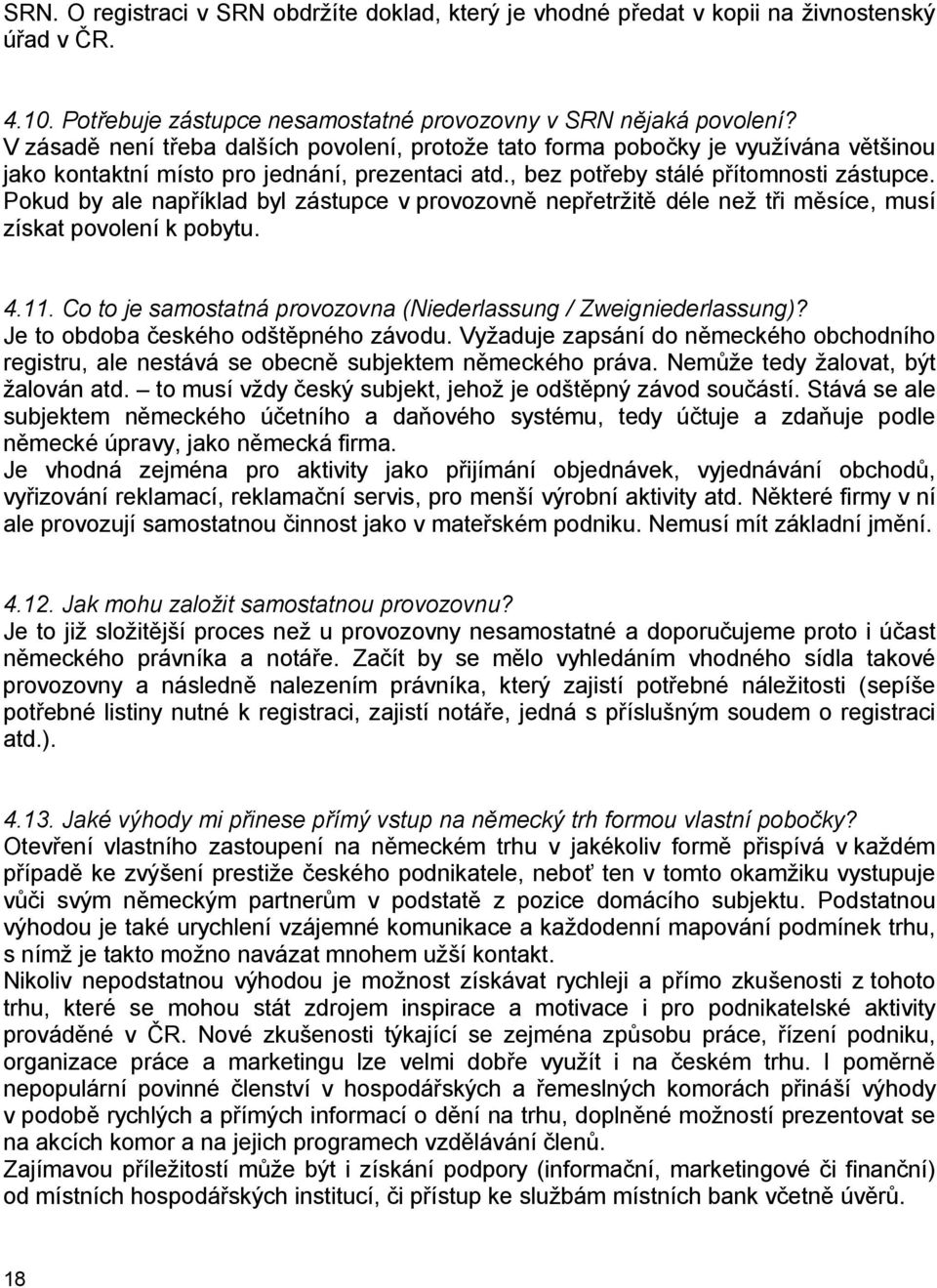 Pokud by ale například byl zástupce v provozovně nepřetržitě déle než tři měsíce, musí získat povolení k pobytu. 4.11. Co to je samostatná provozovna (Niederlassung / Zweigniederlassung)?