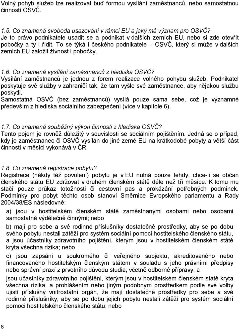 To se týká i českého podnikatele OSVČ, který si může v dalších zemích EU založit živnost i pobočky. 1.6. Co znamená vysílání zaměstnanců z hlediska OSVČ?