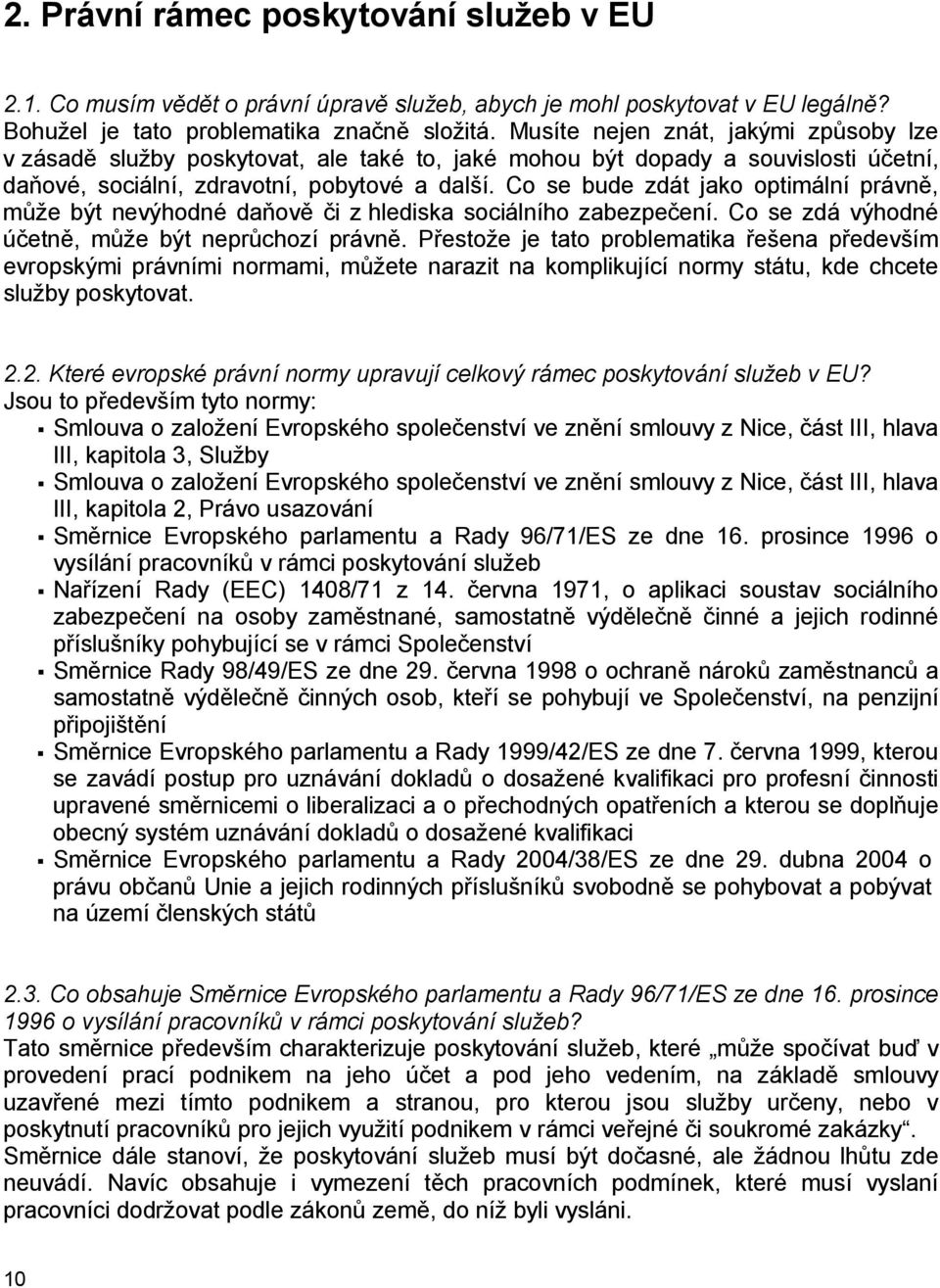 Co se bude zdát jako optimální právně, může být nevýhodné daňově či z hlediska sociálního zabezpečení. Co se zdá výhodné účetně, může být neprůchozí právně.